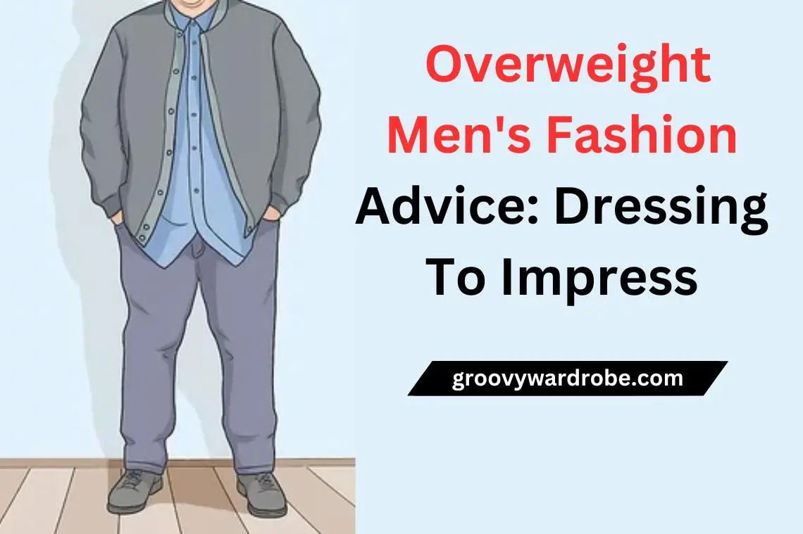 Overweight Men's Fashion Advice: Dressing To Impress | Groovy Wardrobe ...